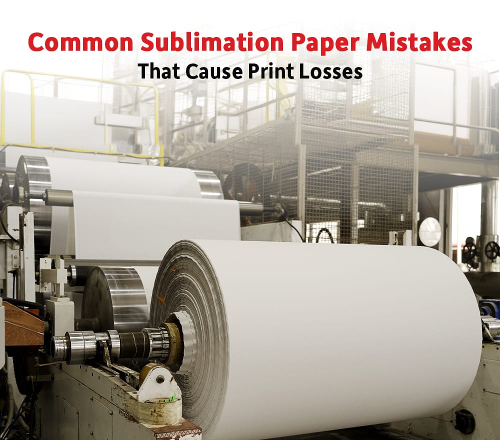 Common Sublimation Paper Mistakes That Cause Print Losses