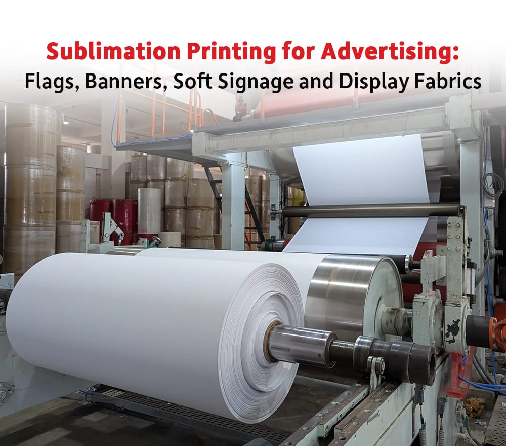 Sublimation Printing for Advertising: Flags, Banners, Soft Signage and Display Fabrics