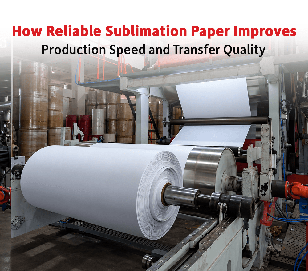 How Reliable Sublimation Paper Improves Production Speed and Transfer Quality